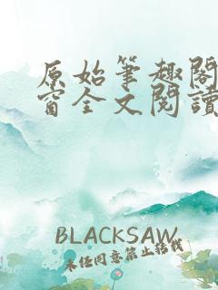 原始笔趣阁无弹窗全文阅读