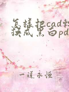 怎样把cad转换成黑白pdf格式
