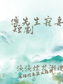 傅先生宠妻无度 短剧