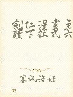 剑仁漫画免费阅读下拉式六漫画