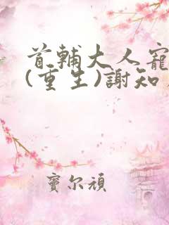 首辅大人宠妻录(重生)谢知虞