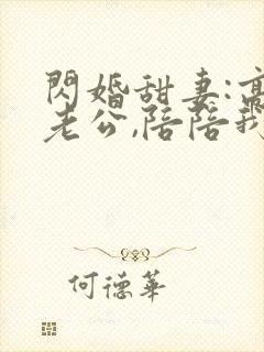 闪婚甜妻:高冷老公,陪陪我