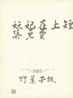 妖妃在上短剧全集免费
