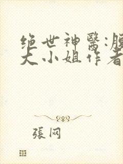绝世神医:腹黑大小姐作者夜北