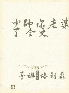 少帅你老婆又跑了 全文