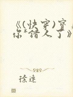 《(快穿)宝贝你*错人了》