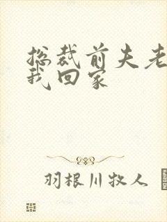 总裁前夫老婆跟我回家