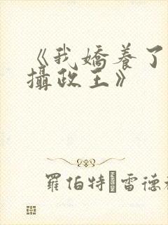 《我娇养了反派摄政王》