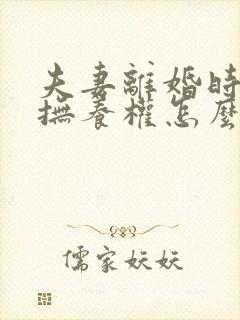 夫妻离婚时小孩抚养权怎么判