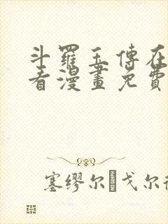 斗罗玉传在线观看漫画免费漫画入口
