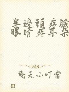 半边头疼脸疼和眼睛疼耳朵疼嗓子疼