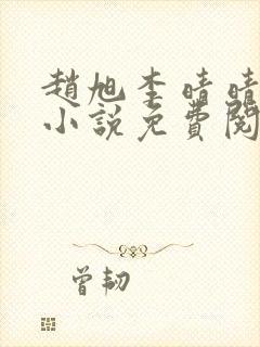 赵旭李晴晴最新小说免费阅读第5845章