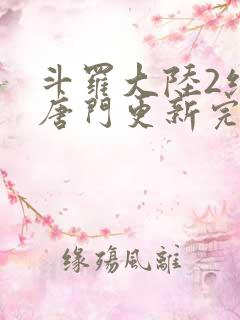 斗罗大陆2绝世唐门更新完了吗