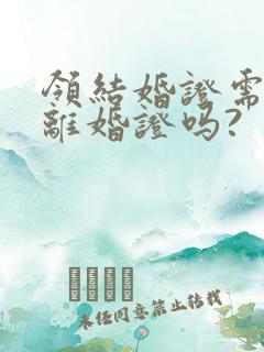 领结婚证需要带离婚证吗?