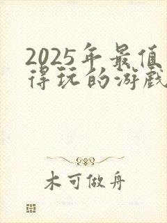 2025年最值得玩的游戏