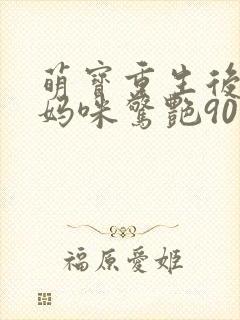 萌宝重生后带着妈咪惊艳90免费观看全集