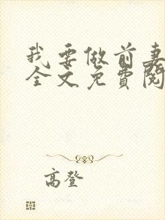 我要做前妻小说全文免费阅读