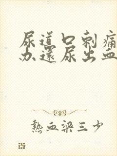 尿道口刺痛怎么办还尿出血尿