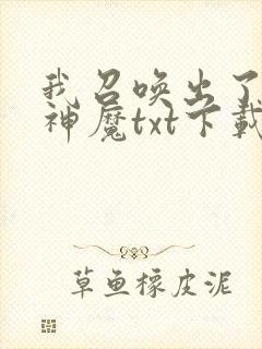 我召唤出了诸天神魔txt下载