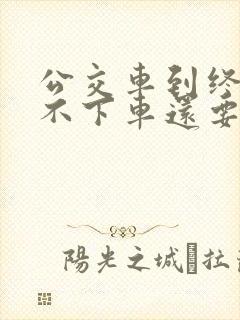 公交车到终点站不下车还要交钱吗