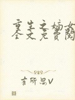 重生之嫡女祸妃全文免费阅读免费