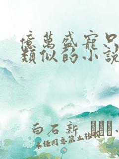 亿万盛宠只为你类似的小说