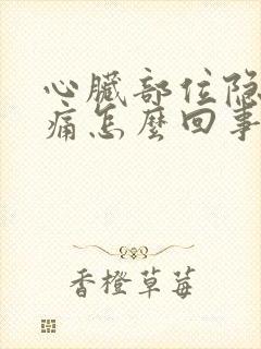 心脏部位隐隐作痛怎么回事