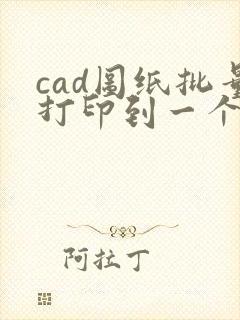 cad图纸批量打印到一个pdf