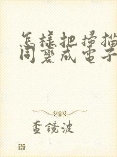 怎样把扫描的合同变成电子版