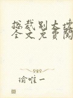 总裁别太坏小说全文免费阅读