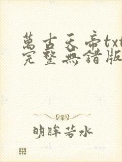 万古天帝txt完整无错版