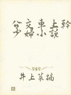 公交车上干了一少妇小说