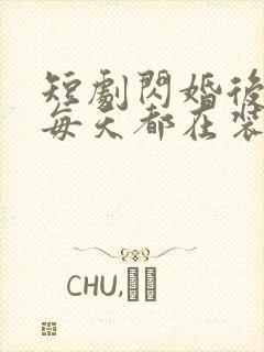 短剧闪婚后傅总每天都在装穷免费观看