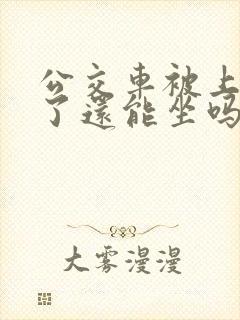 公交车被上高潮了还能坐吗
