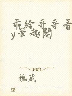 乖给哥哥看看by笔趣阁