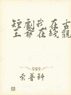 短剧我在古代当王爷在线观看