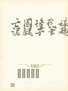 亡国后我嫁给了泥腿子笔趣阁