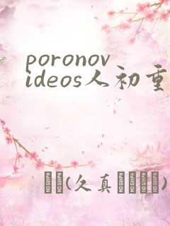 poronovideos人初重口