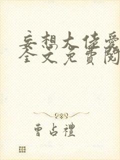 妄想大佬爱上我全文免费阅读 小说