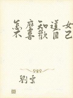 怎么知道女生喜不喜欢自己