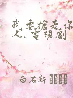 我要抢走你的恋人. 电视剧