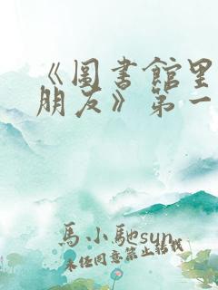 《图书馆里的女朋友》第一季五集