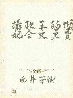摄政王的倾城宠妃全文免费阅读