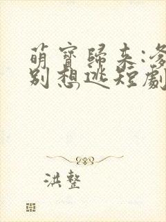 萌宝归来:爹地别想逃短剧
