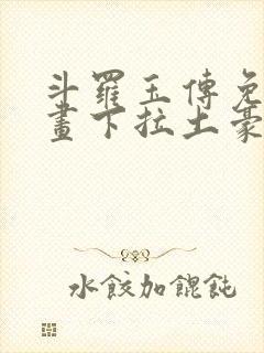 斗罗玉传免费漫画下拉土豪