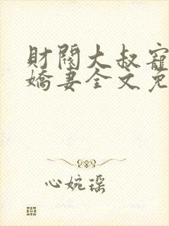 财阀大叔宠坏小娇妻全文免费阅读