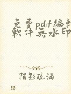 免费pdf编辑软件无水印