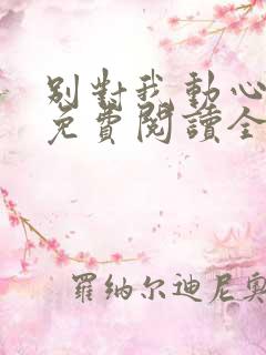 别对我动心小说免费阅读全文
