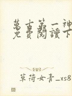 万古第一神漫画免费阅读下拉式