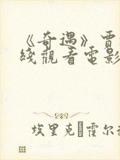 《奇遇》贾冰在线观看电影